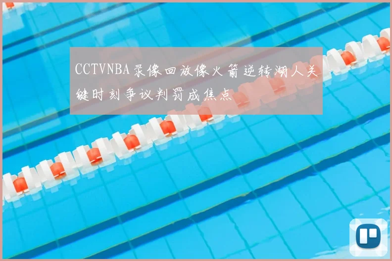 CCTVNBA录像回放像火箭逆转湖人关键时刻争议判罚成焦点